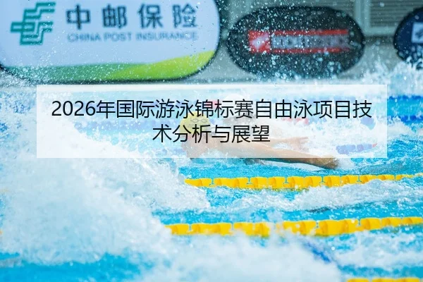 2026年国际游泳锦标赛自由泳项目技术分析与展望